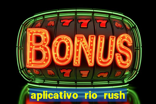 aplicativo rio rush paga mesmo